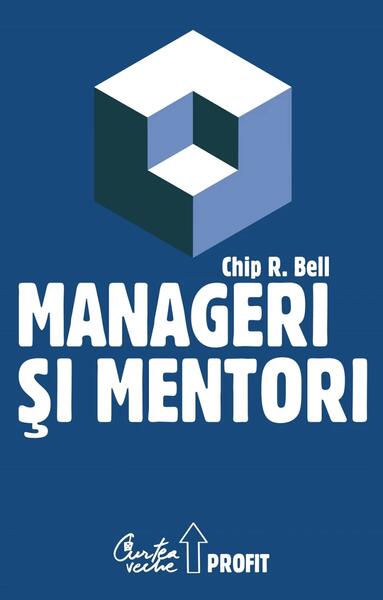 Manageri şi mentori - Chip R. Bell - Curtea Veche