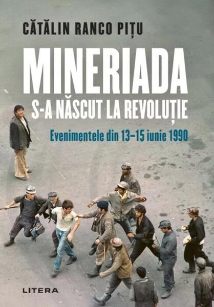 Mineriada s-a născut la Revoluție - Cătălin Ranco Pițu - Litera