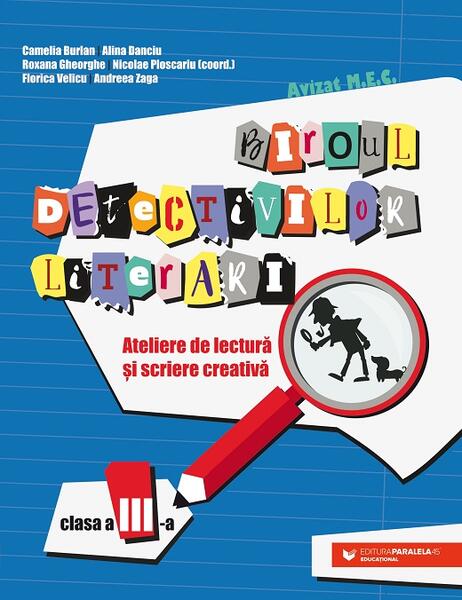 Biroul detectivilor literari - clasa a III-a - Alina Danciu, Camelia Burlan, Nicolae Ploscariu, Roxana Gheorghe, Andreea Zaga, Florica Velicu - Paralela 45 educațional