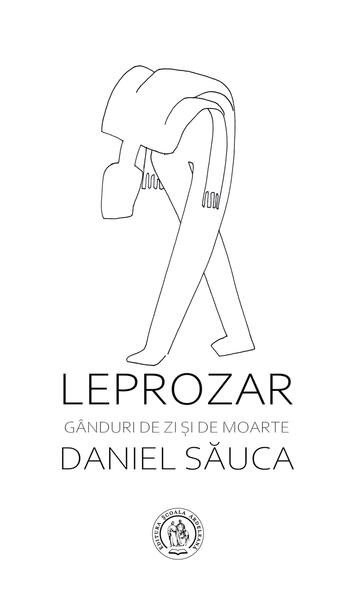 Leprozar. Gânduri de zi și de moarte - Daniel Săuca - Școala Ardeleană