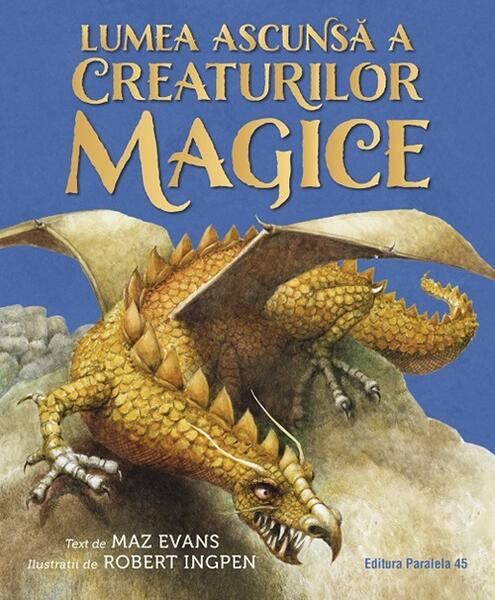Lumea ascunsă a creaturilor magice - Maz Evans - Paralela 45