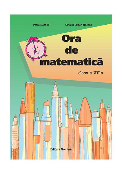 Ora de matematică clasa a XII-a - Cătălin Eugen Nachila, Petre Năchilă - Nomina