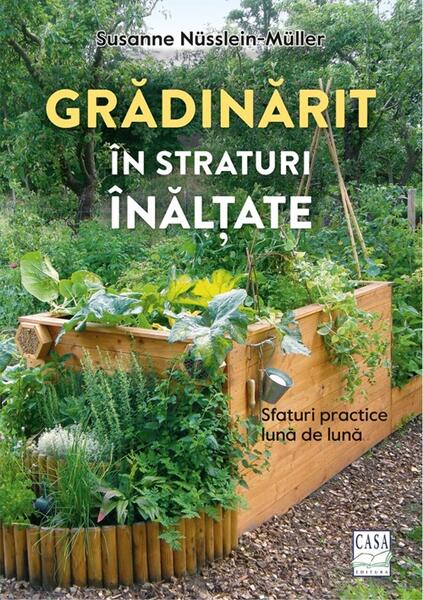Grădinărit în straturi înălțate - Susanne Nüsslein-Müller - Casa