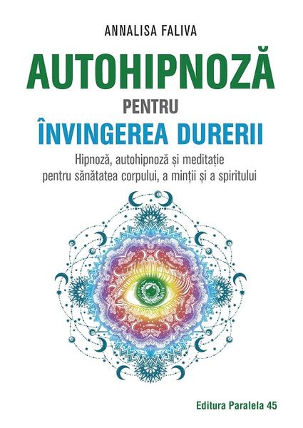 Autohipnoză pentru învingerea durerii. Hipnoză, autohipnoză și meditație pentru sănătatea corpului, a minții și a spiritului - Annalisa Faliva