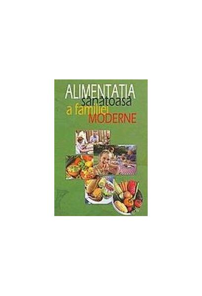 Alimentația sănătoasă a familiei moderne - Laurenţiu Cernăianu - Phobos