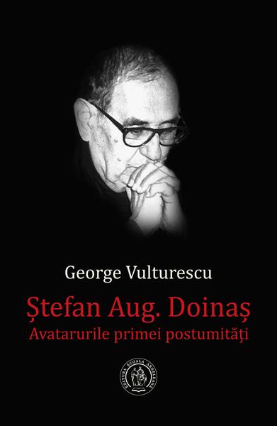 Ștefan Aug. Doinaș. Avatarurile primei postumități - George Vulturescu - Școala Ardeleană