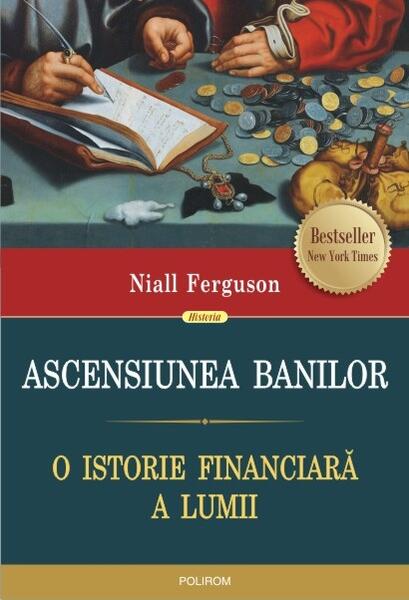 Ascensiunea banilor. O istorie financiară a lumii - Niall Ferguson - Polirom