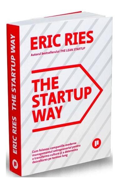 The Startup Way. Cum folosesc companiile moderne managementul antreprenorial pentru a transforma cultura și a determina dezvoltarea pe termen lung - Eric Ries - Publica