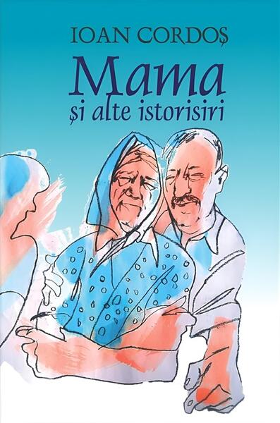 Mama și alte istorisiri - Ioan Cordoș - Tracus Arte