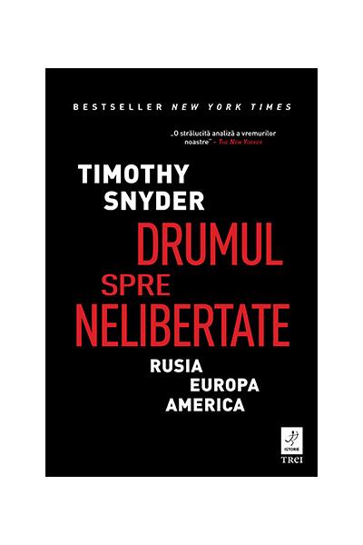 Drumul spre nelibertate - Timothy Snyder - Trei