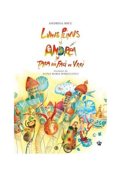 Lunus Plinus şi Andrei în Ţara lui Faci ce Vrei - Andreea Micu - Baroque Books & Arts