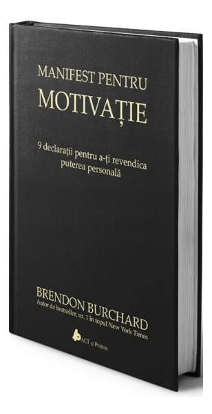 Manifest pentru motivaţie. 9 declaraţii pentru a-ţi revendica puterea personală - Brendon Burchard - Act și Politon