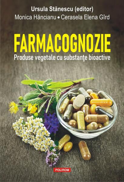 Farmacognozie. Produse vegetale cu substanțe bioactive - Cerasela Elena Gîrd, Monica Hăncianu - Polirom