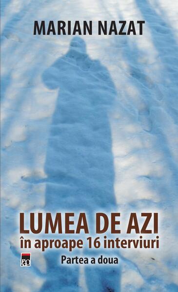 Lumea de azi în aproape 16 interviuri - Marian Nazat - RAO