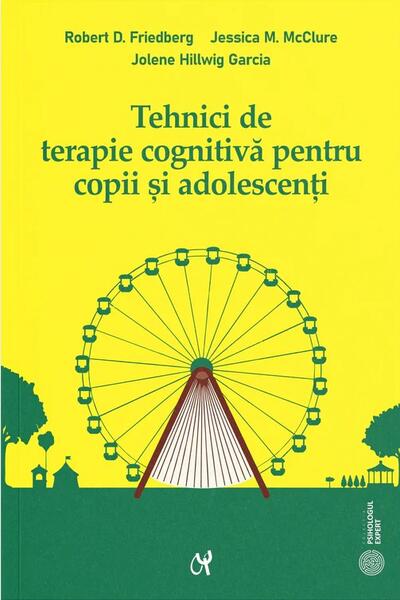 Tehnici de terapie cognitivă pentru copii şi adolescenţi - Jessica M. McClure, Jolene Hillwig Garcia, Robert D. Friedberg - ASCR