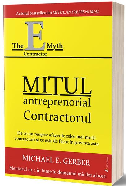 Mitul antreprenorial. Contractorul - Michael E. Gerber - Act și Politon
