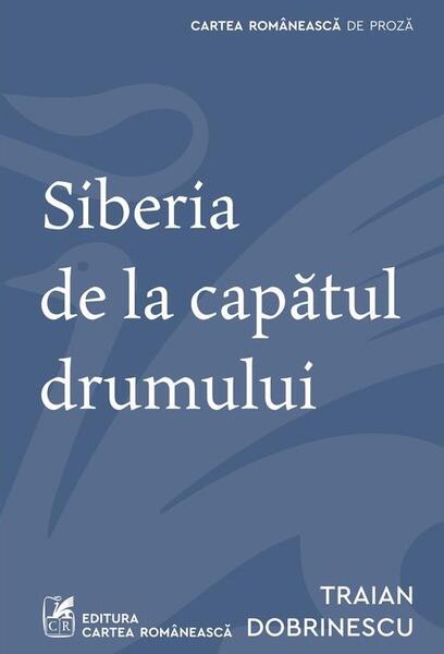 Siberia de la capătul drumului - Traian Dobrinescu - Cartea Românească