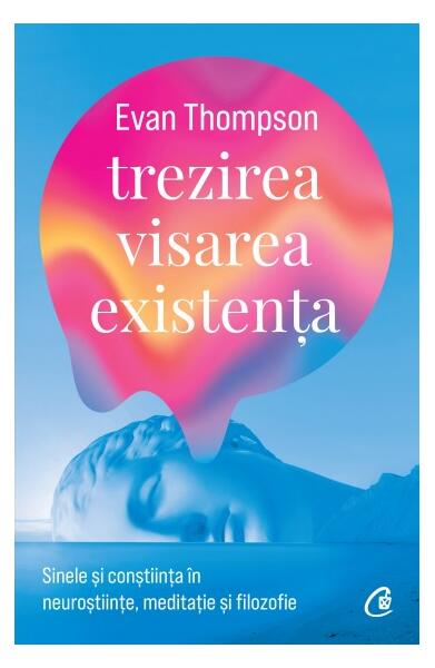 Trezirea, visarea, existența - Paperback brosat - Evan Thompson - Curtea Veche