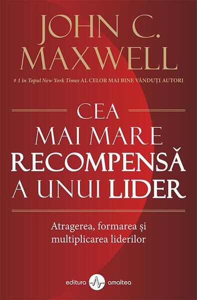 Cea mai mare recompensă a unui lider - John C. Maxwell - Amaltea