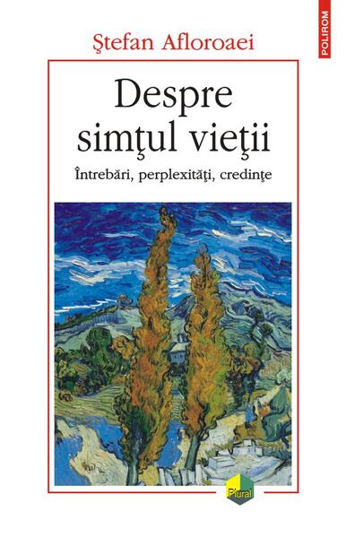 Despre simțul vieții. Întrebări, perplexități, credințe - Ştefan Afloroaei - Polirom