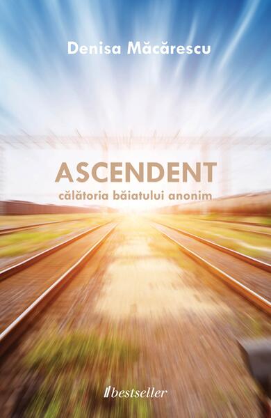 Ascendent, călătoria băiatului anonim - Denisa Măcărescu - Bestseller