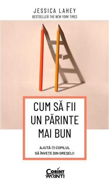 Cum să fii un părinte mai bun - Jessica Lahey - Corint