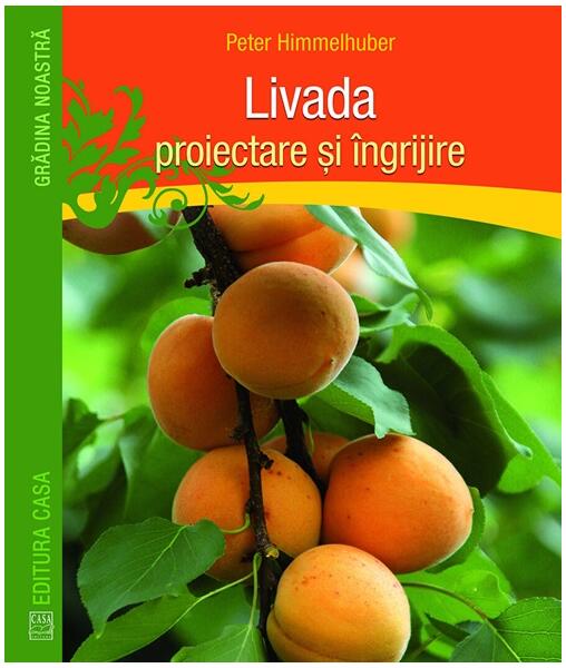 Livada. Proiectare şi îngrijire - Peter Himmelhuber - Casa