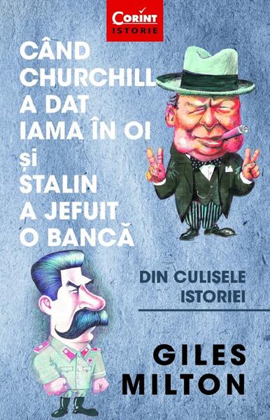 Când Churchill a dat iama în oi și Stalin a jefuit o bancă - Giles Milton
