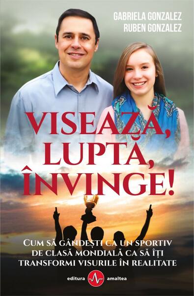Visează, luptă, învinge! - Gabriela Gonzalez, Ruben Gonzalez - Amaltea
