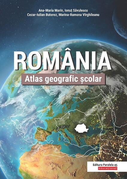 România. Atlas geografic şcolar - Ana-Maria Marin, Ionuț Săvulescu, Cezar Buterez, Marina-Ramona Virghileanu - Paralela 45 educațional