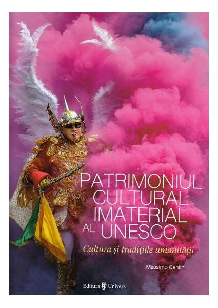 Patrimoniul cultural imaterial al UNESCO. Cultura și tradițiile umanității - Massimo Centini - Univers