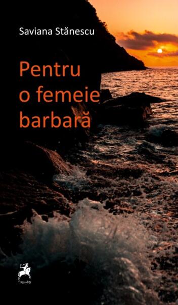Pentru o femeie barbară - Saviana Stănescu - Tracus Arte