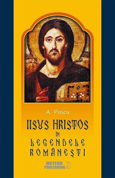 Iisus Hristos în legendele româneşti - A. Pascu - Meteor Press