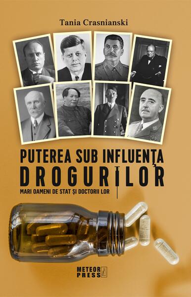 Puterea sub influenta drogurilor. Mari oameni de stat si doctorii lor - Tania Crasnianski - Meteor Press