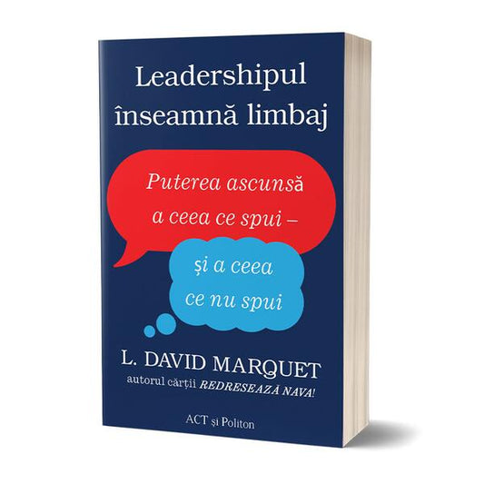 Leadershipul înseamnă limbaj. Puterea ascunsă a ceea ce spui - și a ceea ce nu spui - L. David Marquet - Act și Politon