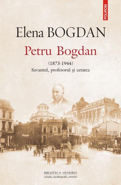 Petru Bogdan (1873-1944). Savantul, profesorul şi cetatea - Elena Bogdan - Polirom