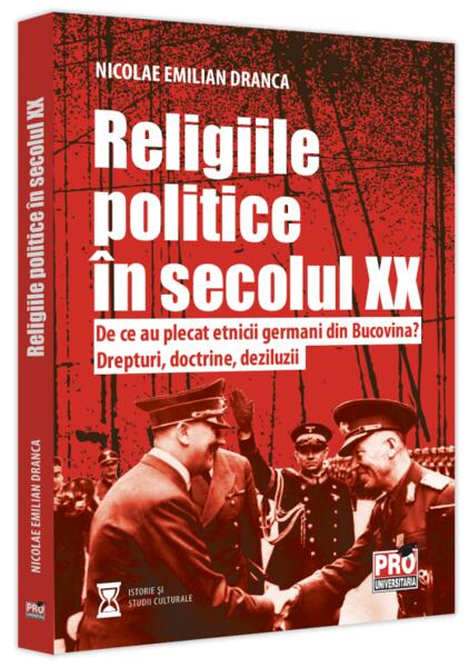 Religiile politice în secolul XX. De ce au plecat etnicii germani din Bucovina? Drepturi, doctrine, deziluzii. - Pro Universitaria
