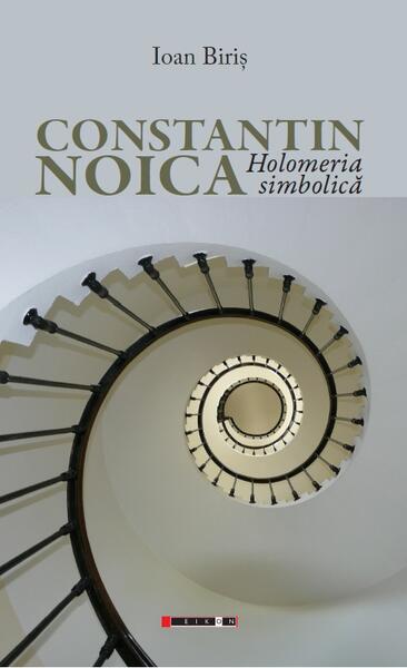 Constantin Noica - Holomeria simbolică - Ioan Biriș - Eikon