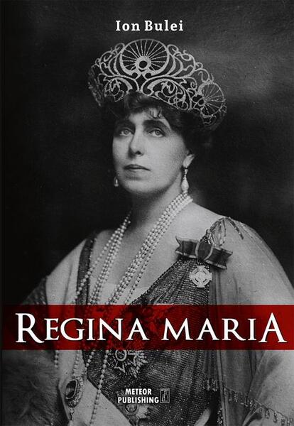 Regina Maria. Puterea amintirii - Ion Bulei - Meteor Press