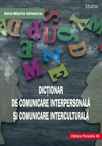 Dicţionar de comunicare interpersonală şi comunicare interculturală - Anamaria Ionescu - Paralela 45