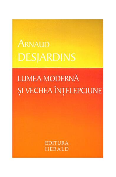 Lumea modernă şi vechea înţelepciune - Arnaud Desjardins - Herald