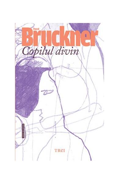 Copilul divin - Pascal Bruckner - Trei