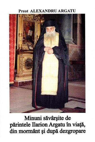 Minuni săvârșite de părintele Ilarion Argatu în viață, din mormânt - Alexandru Argatu - Asociația Ilarion Argatu