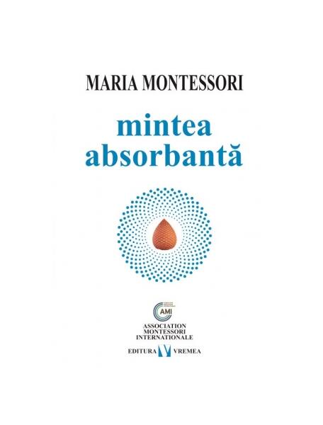 Mintea absorbantă - Maria Montessori - Vremea