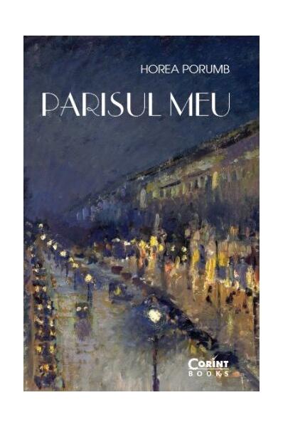 Parisul meu. Din jurnalul unui francez prin adopţie - Horea Porumb - Corint