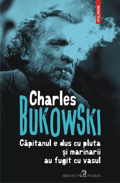 Căpitanul e dus cu pluta și marinarii au fugit cu vasul - Charles Bukowski