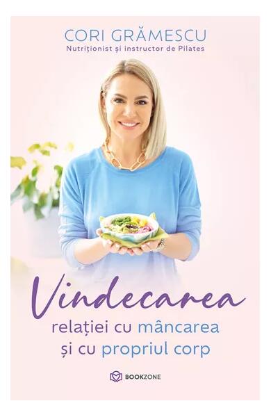 Vindecarea relației cu mâncarea și cu propriul corp - Cori Grămescu - Bookzone