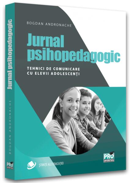 Jurnal psihopedagogic. Tehnici de comunicare cu elevii adolescenți - Andronache Bogdan - Pro Universitaria