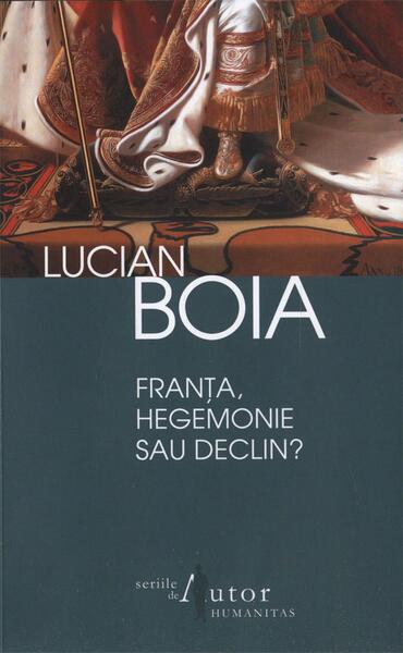 Franţa, hegemonie sau declin? - Lucian Boia - Humanitas