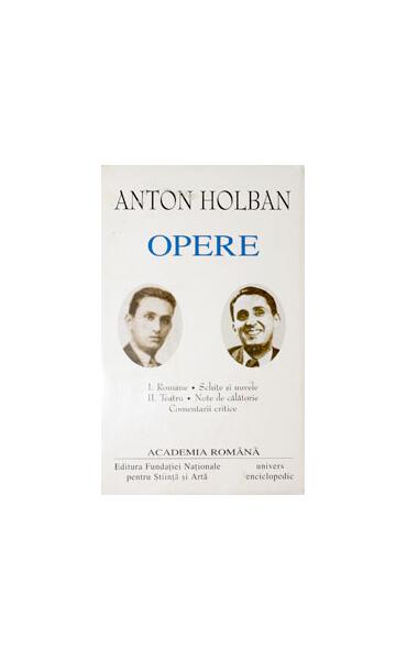 Anton Holban. Opere (Vol. I+II) Romane, Schițe și nuvele. Teatru, Note de călătorie, Comentarii critice - Academia Română, Anton Holban